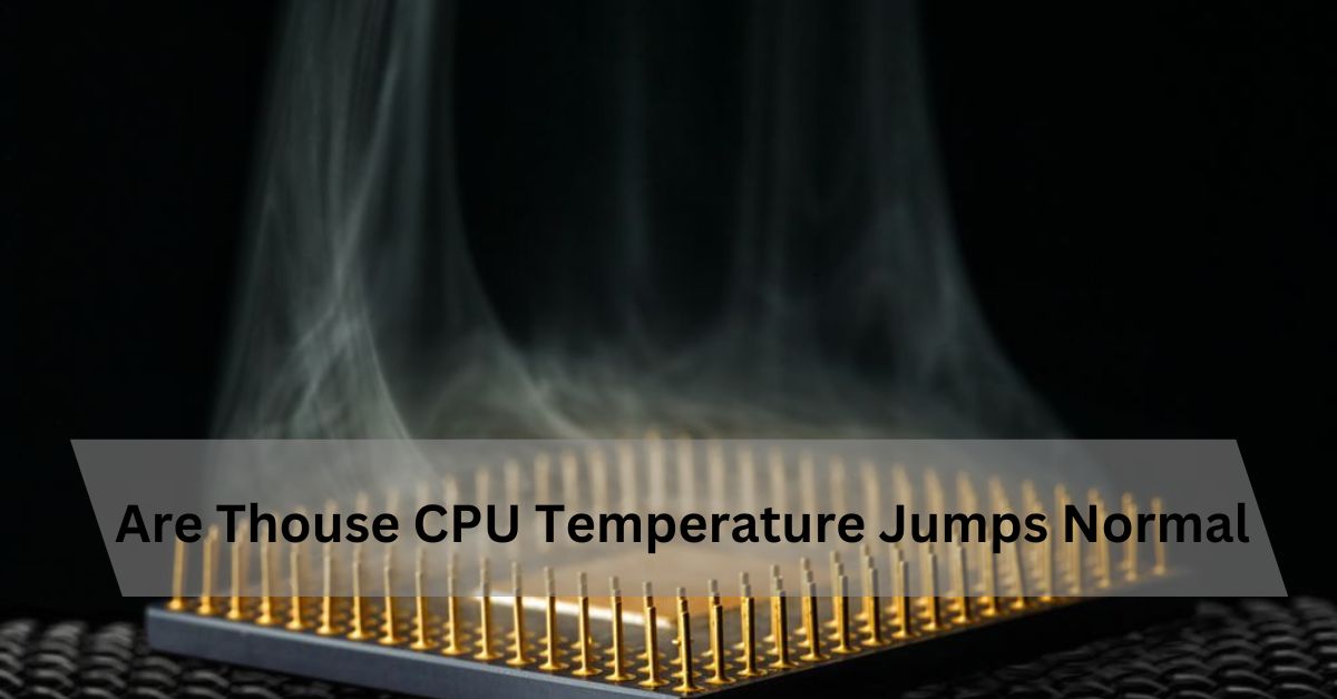 Are Thouse CPU Temperature Jumps Normal