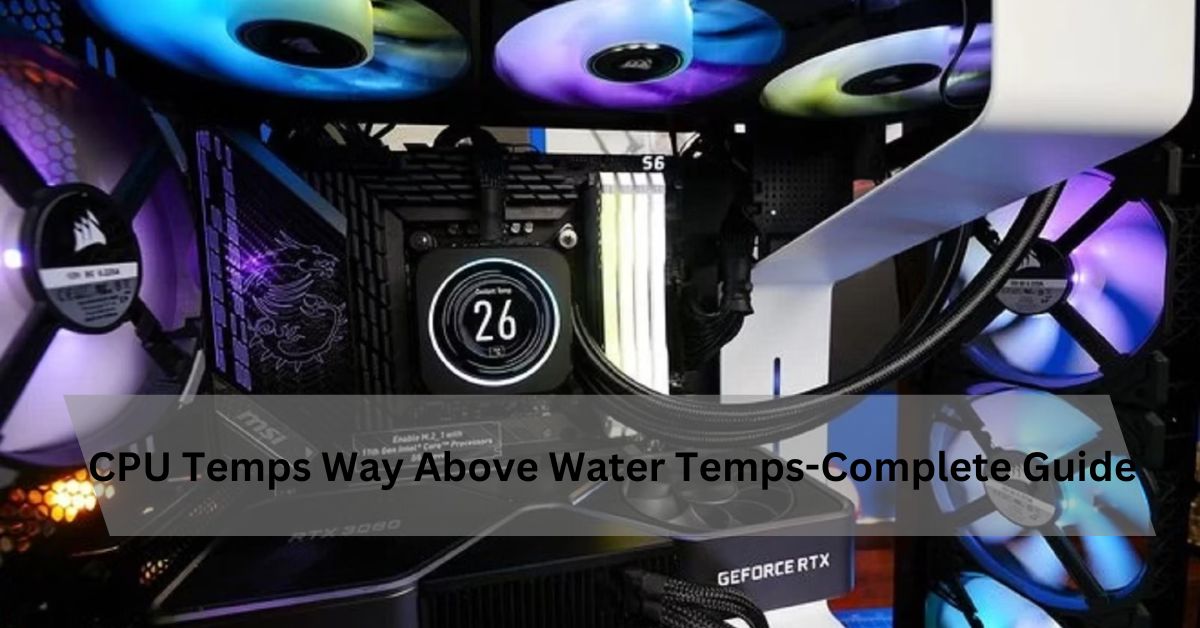 CPU Temps Way Above Water Temps