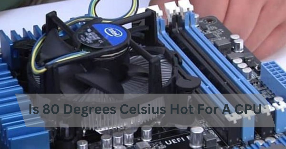 Is 80 Degrees Celsius Hot For A CPU