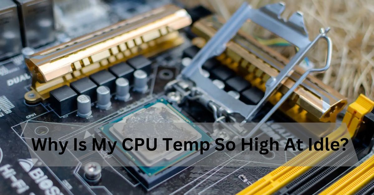 Why Is My CPU Temp So High At Idle?