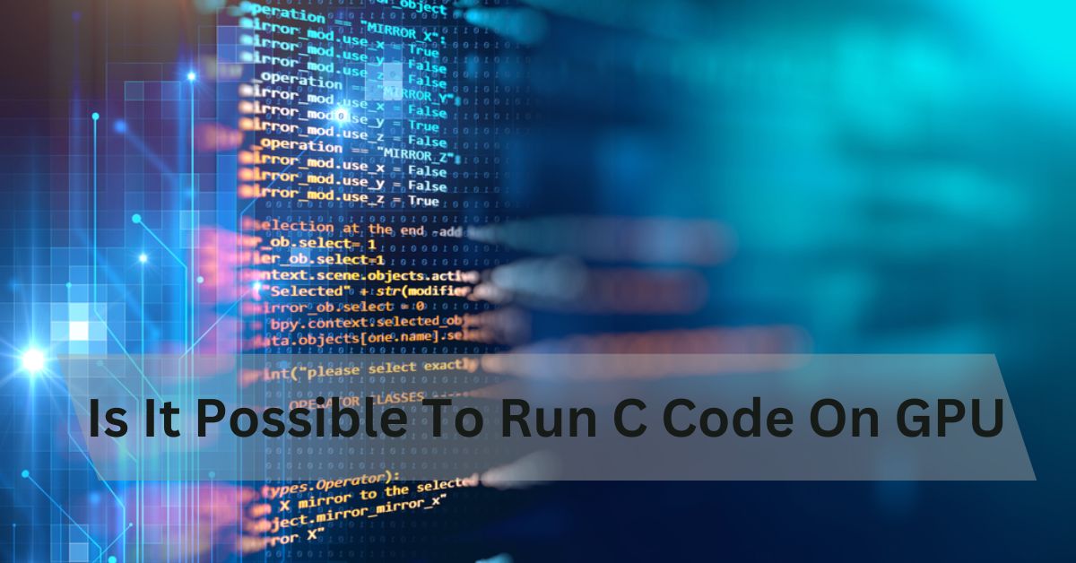 Is It Possible To Run C Code On GPU