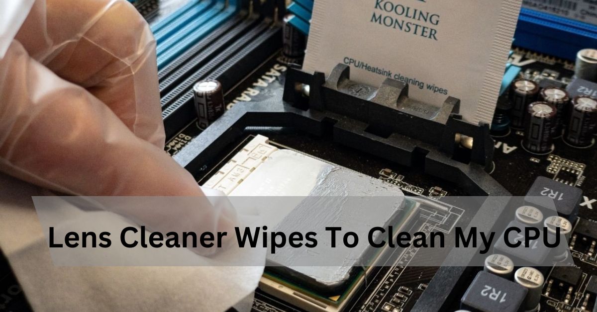 Lens Cleaner Wipes To Clean My CPU