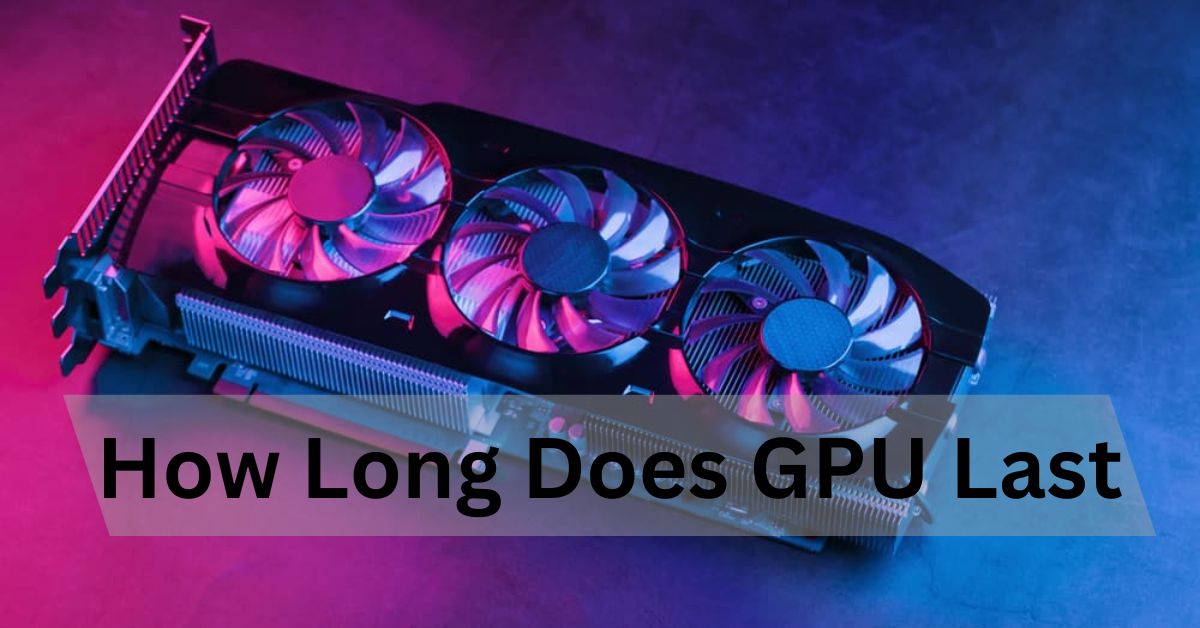 How Long Does GPU Last