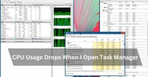 CPU Usage Drops When I Open Task Manager